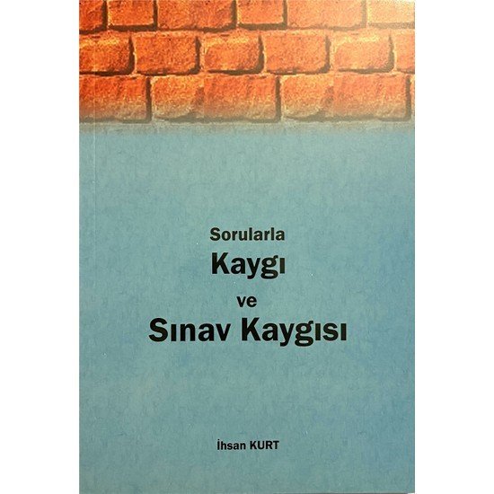 Sorularla Kaygı ve Sınav Kaygısı - Ihsan Kurt