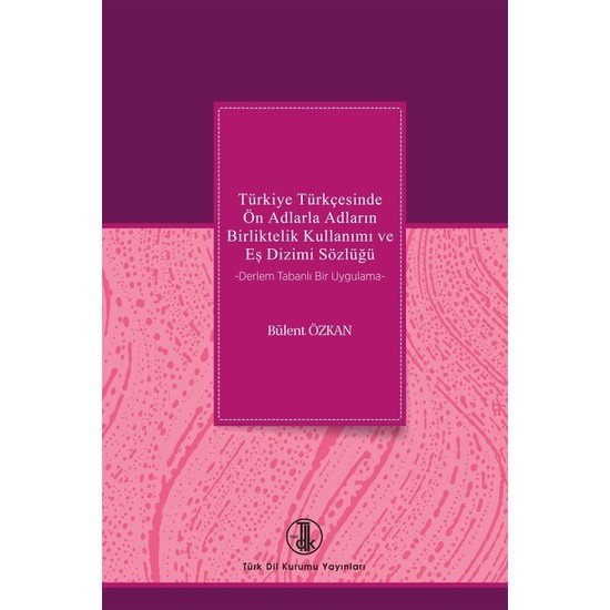 Türkiye Türkçesinde Ön Adlarla Adların Birliktelik Kullanımı ve Eş Dizimi Sözlüğü - Bülent ÖZKAN