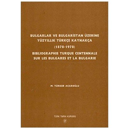 Bulgarlar Ve Bulgaristan Üzerine Yüzyıllık Türkçe Kaynakça (1878-1978)-M. Türker Acaroğlu