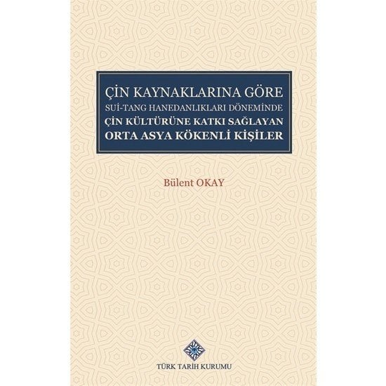 Çin Kaynaklarına Göre Sui-Tang Hanedanlıkları Döneminde Çin Kültürüne Katkı Sağlayan Orta Asya Kökenli Kişiler - Bülent Okay