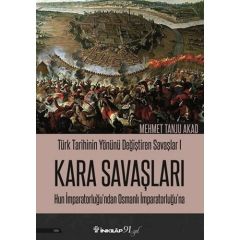 Türk Tarihinin Yönünü Değiştiren Savaşlar 1 Kara Savaşları Hun İmparatorluğu’ndan Osmanlı İmparatorluğu’Na - Mehmet Tanju Akad
