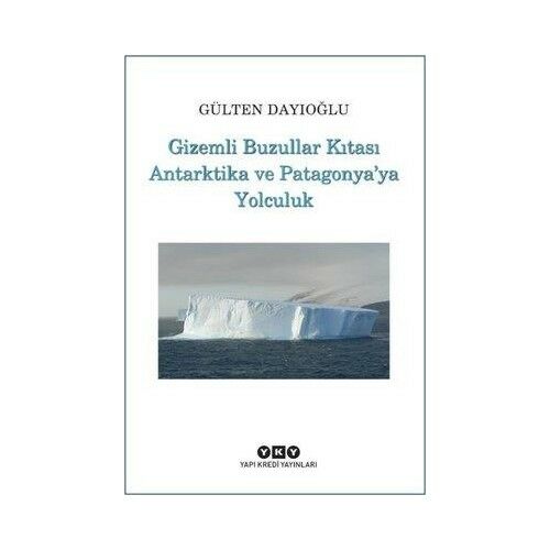 Gizemli Buzullar Kıtası Antartika ve Patagonya'ya Yolculuk - Gülten Dayıoğlu