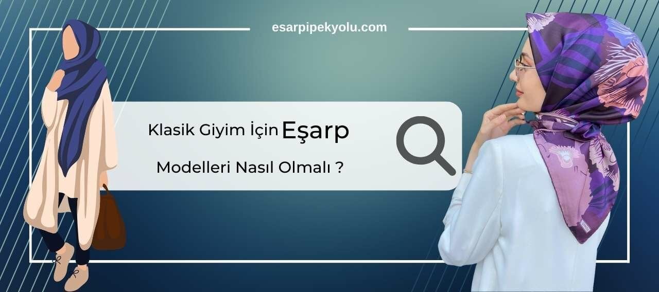 Klasik Giyim İçin Eşarp Modelleri Nasıl Olmalıdır ?