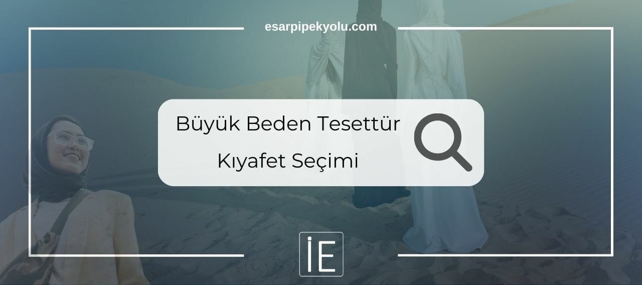 Büyük Beden Tesettür Kıyafet Seçimi Nasıl Yapılır ?