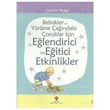 BEBEKLER VE YÜRÜME ÇAĞINDAKİ ÇOCUKLAR İÇİN EĞLENDİRİCİ VE EĞİTİCİ ETKİNLİKLER (CİLTLİ)
