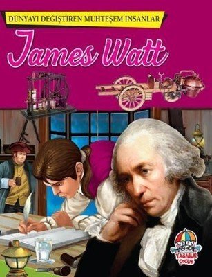 DÜNYAYI DEĞİŞTİREN MUHTEŞEM İNSANLAR: JAMES WATT