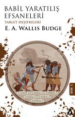 Babil Yaratılış Efsaneleri (Tablet Deşifreleri) - E. A. Wallis Budge