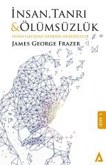 İnsan Tanrı ve Ölümsüzlük /  İnsan Gelişimi Üzerine Düşünceler - James George Frazer
