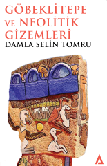 Göbeklitepe ve Neolitik Gizemleri - Damla Selin Tomru (YAZARDAN İSME İMZALI ÖNSİPARİŞ)