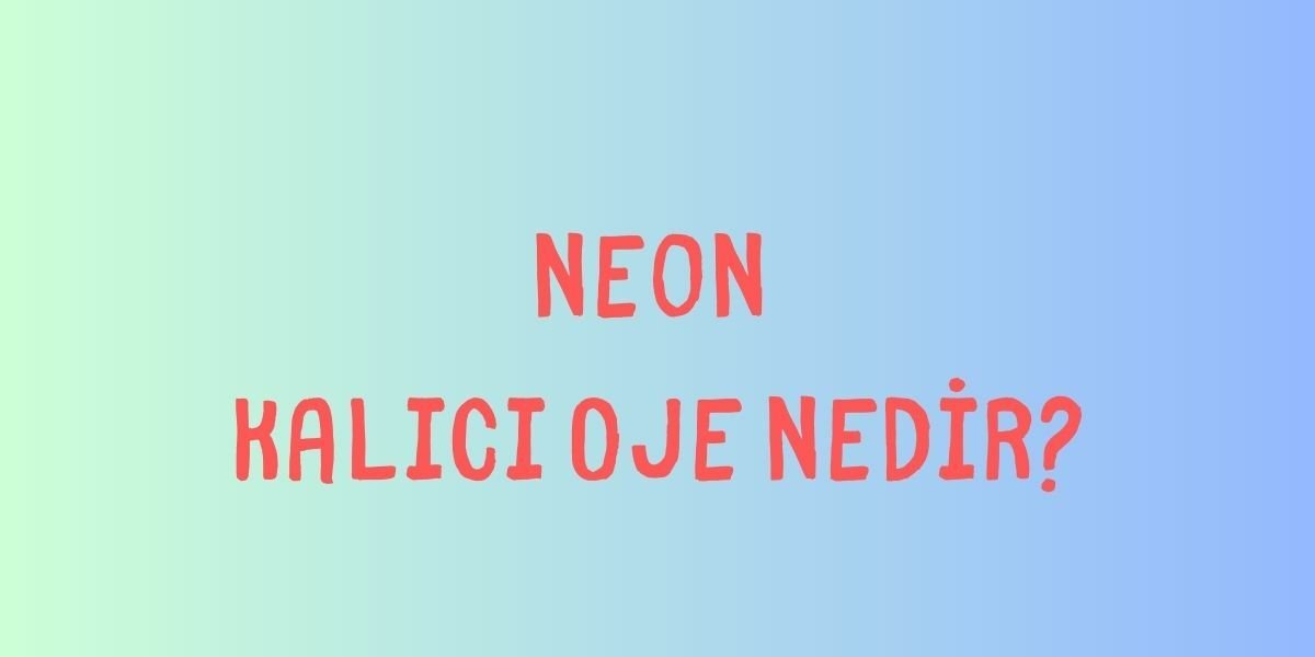 Neon Kalıcı Oje Nedir?