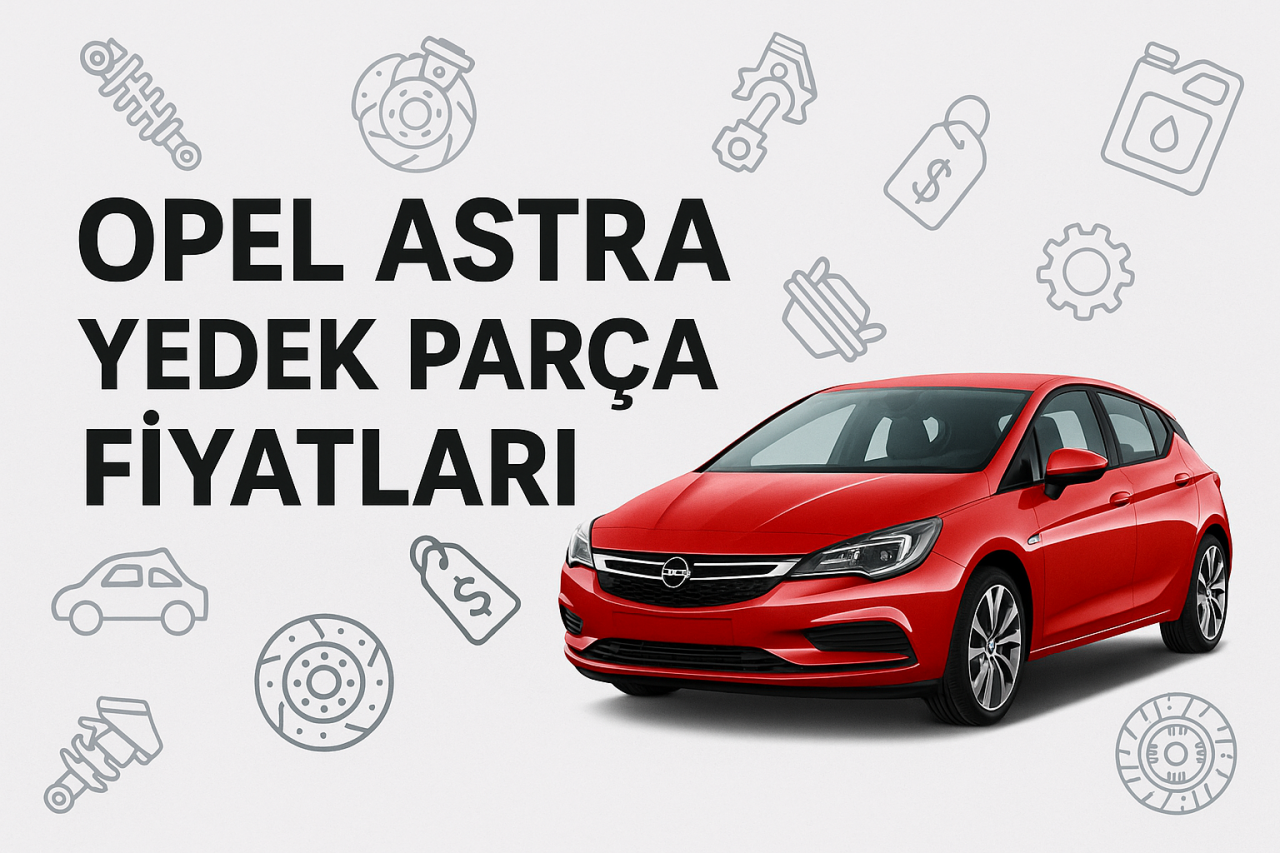 Opel Astra Yedek Parça Fiyatları