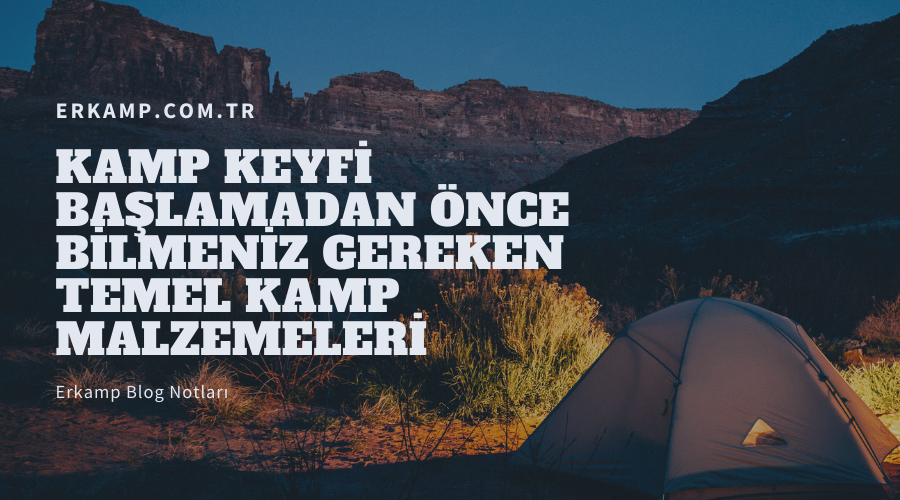 Kamp Keyfi Başlamadan Önce Bilmeniz Gereken Temel Kamp Malzemeleri