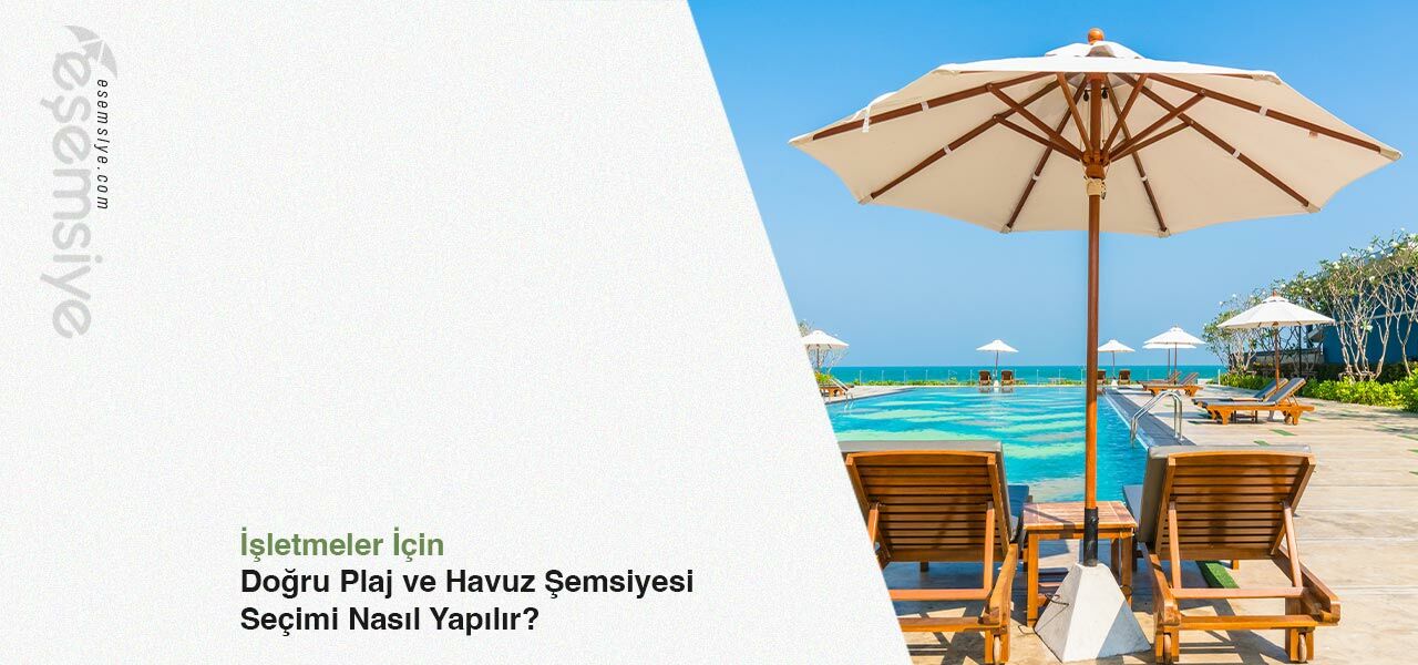 İşletmeler İçin Doğru Plaj ve Havuz Şemsiyesi Seçimi Nasıl Yapılır?