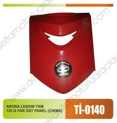 ARORA LEDOW TXM 125 G FAR ÜST PANEL (ÇIKMA)