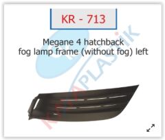 x SİS FAR ÇERÇEVESİ SİSSİZ SOL HATCBACK MODEL MEGANE 4-KAYA KR713-261504086R