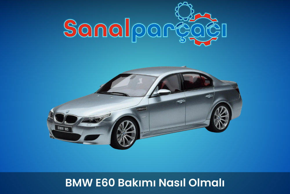 BMW E60 Bakımı Nasıl Olmalı