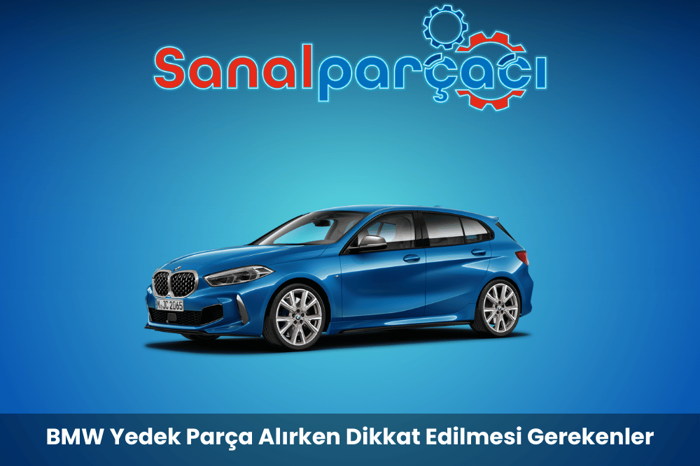 BMW Yedek Parça Alırken Dikkat Edilmesi Gerekenler