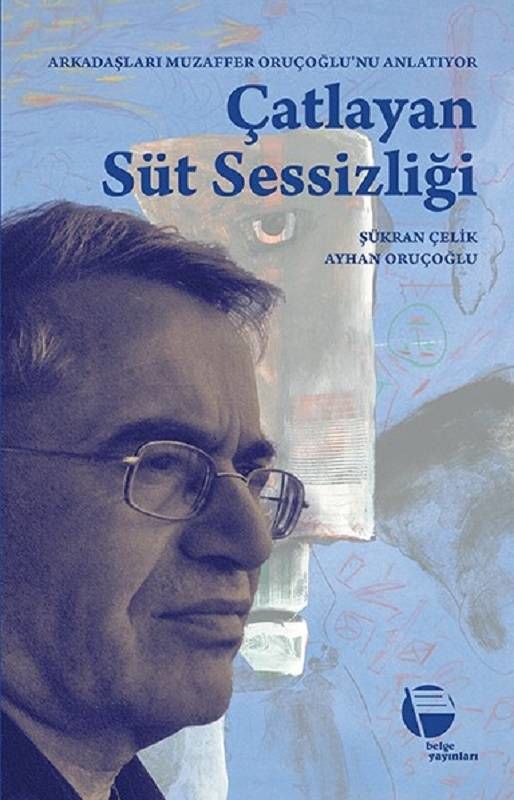 Çatlayan Süt Sessizliği - Arkadaşları Muzaffer Oruçoğlu'nu Anlatıyor