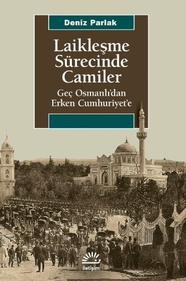 Laikleşme Sürecinde Camiler - Geç Osmanlıdan Erken Cumhuriyet
