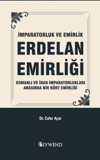 İmparatorluk Ve Emirlik Erdelan Emirliği Osmanlı Ve İran İmparatorluğu Arasında Bir Kürt Emirliği