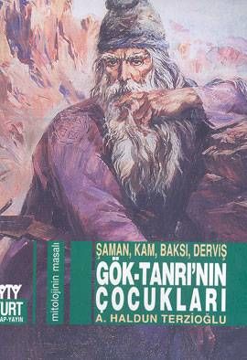 Gök-Tanrının Çocukları Şaman, Kam, Baksı, Derviş