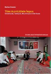 Türk Aleviliğinin İnşası - Oryantalizm, Tarihçilik, Milliyetçilik ve Din Yazımı