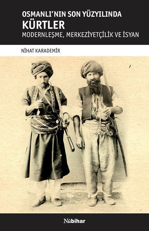 Osmanlı’nın Son Yüzyılında Kürtler - Modernleşme, Merkeziyetçilik Ve İsyan