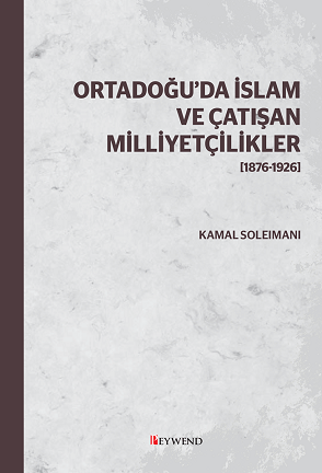 Ortadoğu’da İslam ve Çatışan Milliyetçilikler [1876-1926]