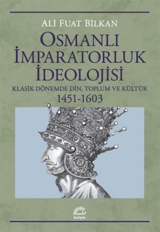 Osmanlı İmparatorluk İdeolojisi: Klasik Dönemde Din Toplum ve Kültür 1451 - 1603