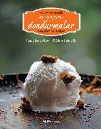 Kolay ve Pratik Ev Yapımı Dondurmalar - Sorbeler ve Soslar-Ciltli