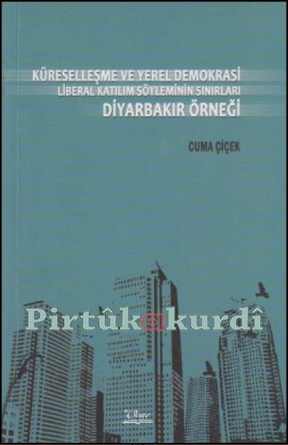 Küreselleşme ve Yerel Demokrasi Liberal Katılım Söyleminin Sınırları Diyarbakır Örneği
