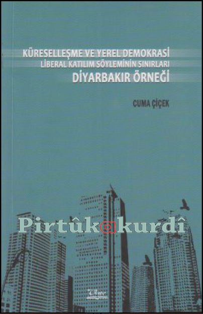 Küreselleşme ve Yerel Demokrasi Liberal Katılım Söyleminin Sınırları Diyarbakır Örneği