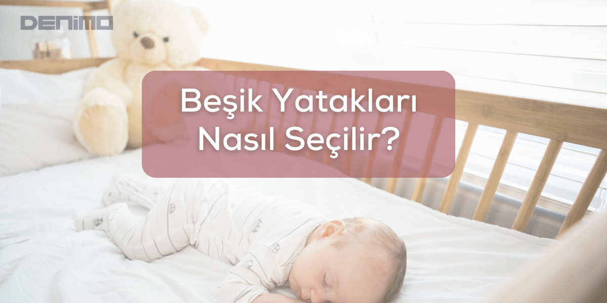 Beşik Yatakları Nasıl Seçilir? Bebek Beşik Yatağı Nasıl Olmalıdır?
