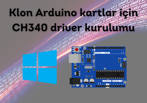 Arduino için CH340 Driver Kurulum Rehberi - Windows