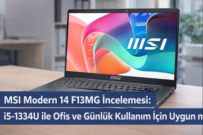 MSI Modern 14 F13MG İncelemesi: i5-1334U ile Ofis ve Günlük Kullanım İçin Uygun mu?