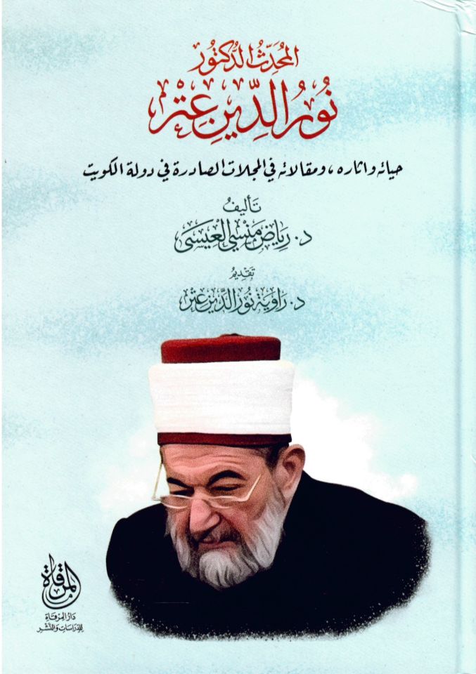 el-Muhaddis ed-doktor Nureddin Itr hayatuhu ve asaruhu ve makalatuhu fi'l-mecellati's-sadire fi devleti'l-Kuveyt - المحدث الدكتور نور الدين عتر حياته واثاره ومقالاته في المجلات الصادرة في دولة الكويت