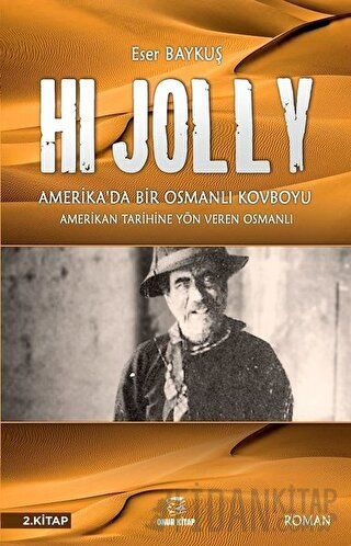 Hi Jolly - Amerika'da Bir Osmanlı Kovboyu Amerikan Tarihine Yön Veren Osmanlı 2. KİTAP