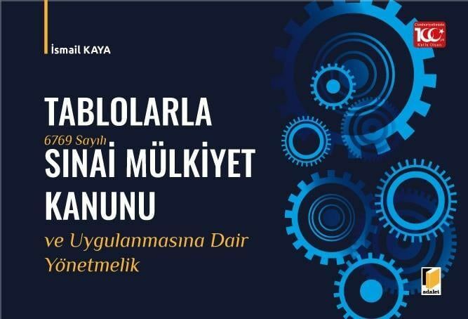 Tablolarla 6769 Sayılı Sınai Mülkiyet Kanunu ve Uygulanmasına Dair Yönetmelik