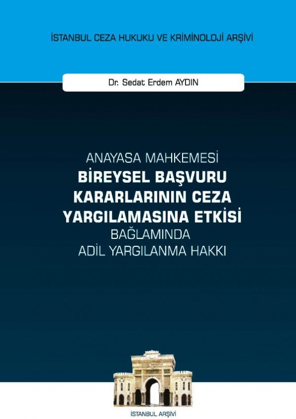 Anayasa Mahkemesi Bireysel Başvuru Kararlarının Ceza Yargılamasına Etkisi Bağlamında Adil Yargılanma Hakkı