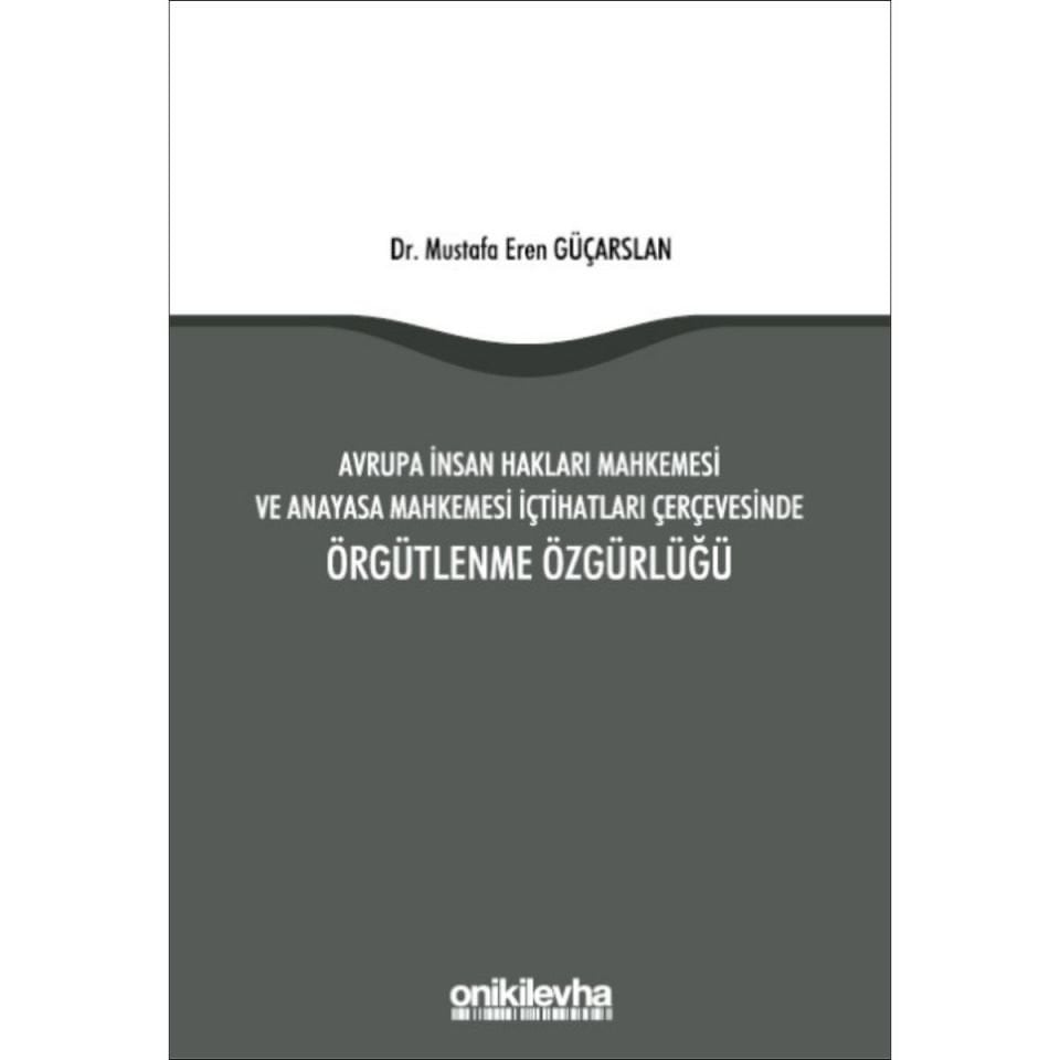 Avrupa İnsan Hakları Mahkemesi ve Anayasa Mahkemesi İçtihatları Çerçevesinde Örgütlenme Özgürlüğü