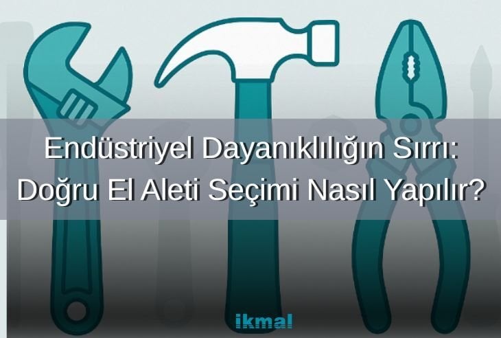 Endüstriyel Dayanıklılığın Sırrı: Doğru El Aleti Seçimi Nasıl Yapılır?