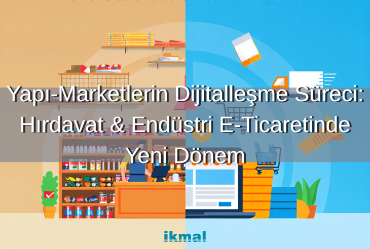 Yapı-Marketlerin Dijitalleşme Süreci: Hırdavat & Endüstri E-Ticaretinde Yeni Dönem
