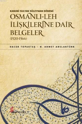 Kanuni Sultan Süleyman Dönemi Osmanlı-Leh İlişkilerine Dair Belgeler (1520-1566)