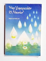 Hep Yaşayacaktır 23 Nisanlar / Selçuk ALPARSLAN - İmzalı Kitap