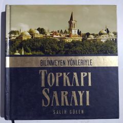 BİLİNMEYEN YÖNLERİYLE TOPKAPI SARAYI / SALİH GÜLEN