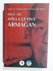 Arşiv ve Tarihçiliğe Adanmış Bir Ömür. Prof. Dr. Atilla Çetin'e Armağan