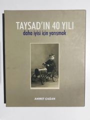 TAYSAD'IN 40 YILI daha iyisi için yarışmak - AHMET ÇAĞAN