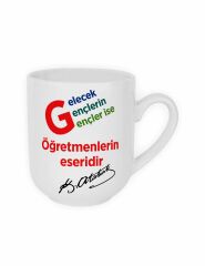 Gelecek Gençlerin Gençler İse Öğretmenlerin Eseridir ve Atatürk İmza Baskılı Kupa Bardak