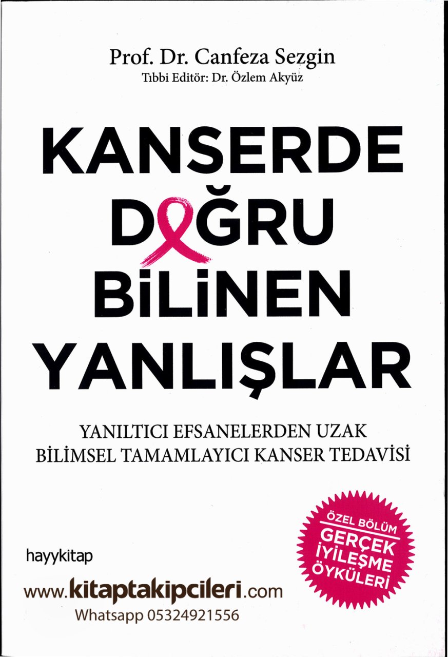 Kanserde Doğru Bilinen Yanlışlar, Yanıltıcı Efsanelerden Uzak Bilimsel Tamamlayıcı Kanser Tedavisi, Gerçek İyileşme Öyküleri, Prof. Dr. Canfeza Sezgin 488 Sayfa