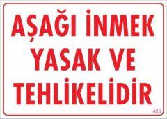 Aşağı İnmek Yaşaktır Uyarı Levhası 25x35 KOD:420